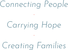 Connecting people, carrying hope, creating families